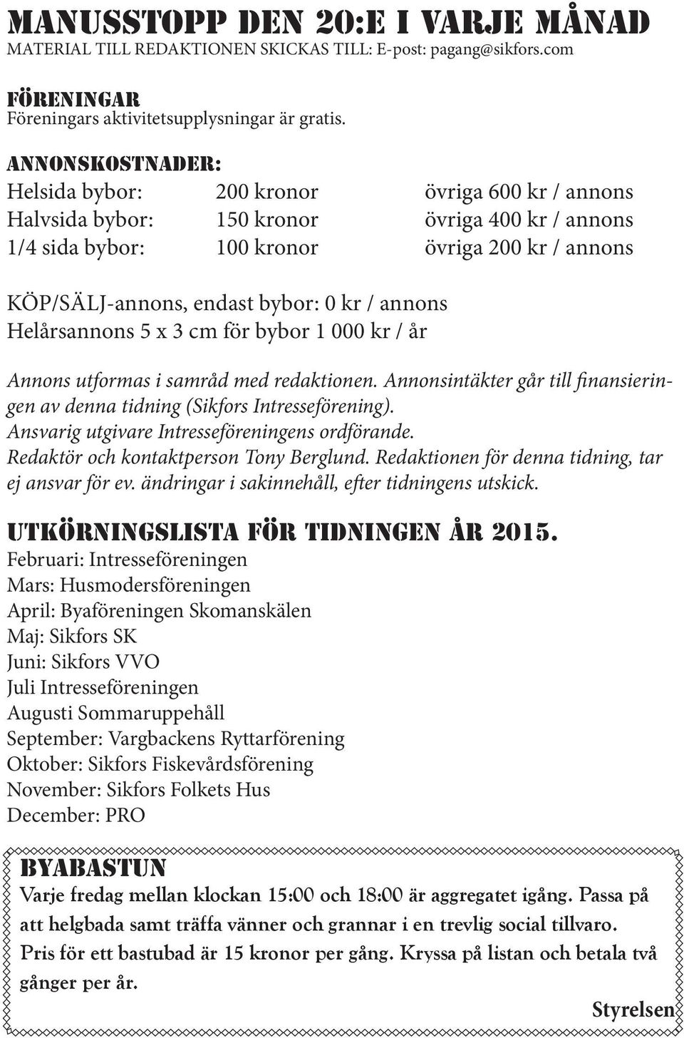 kr / annons Helårsannons 5 x 3 cm för bybor 1 000 kr / år Annons utformas i samråd med redaktionen. Annonsintäkter går till finansieringen av denna tidning (Sikfors Intresseförening).