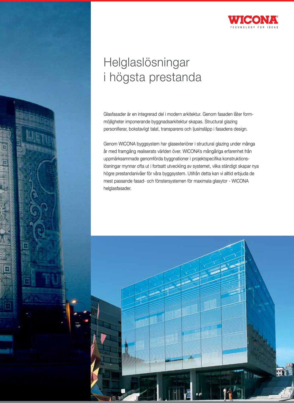 Genom WICONA byggsystem har glasexteriörer i structural glazing under många år med framgång realiserats världen över.