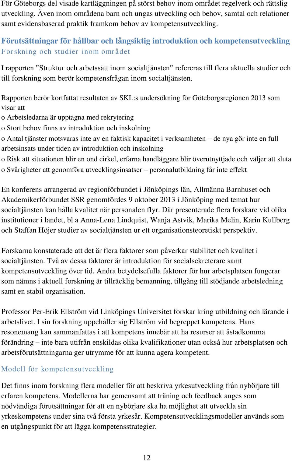 Förutsättningar för hållbar och långsiktig introduktion och kompetensutveckling Forskning och studier inom området I rapporten Struktur och arbetssätt inom socialtjänsten refereras till flera