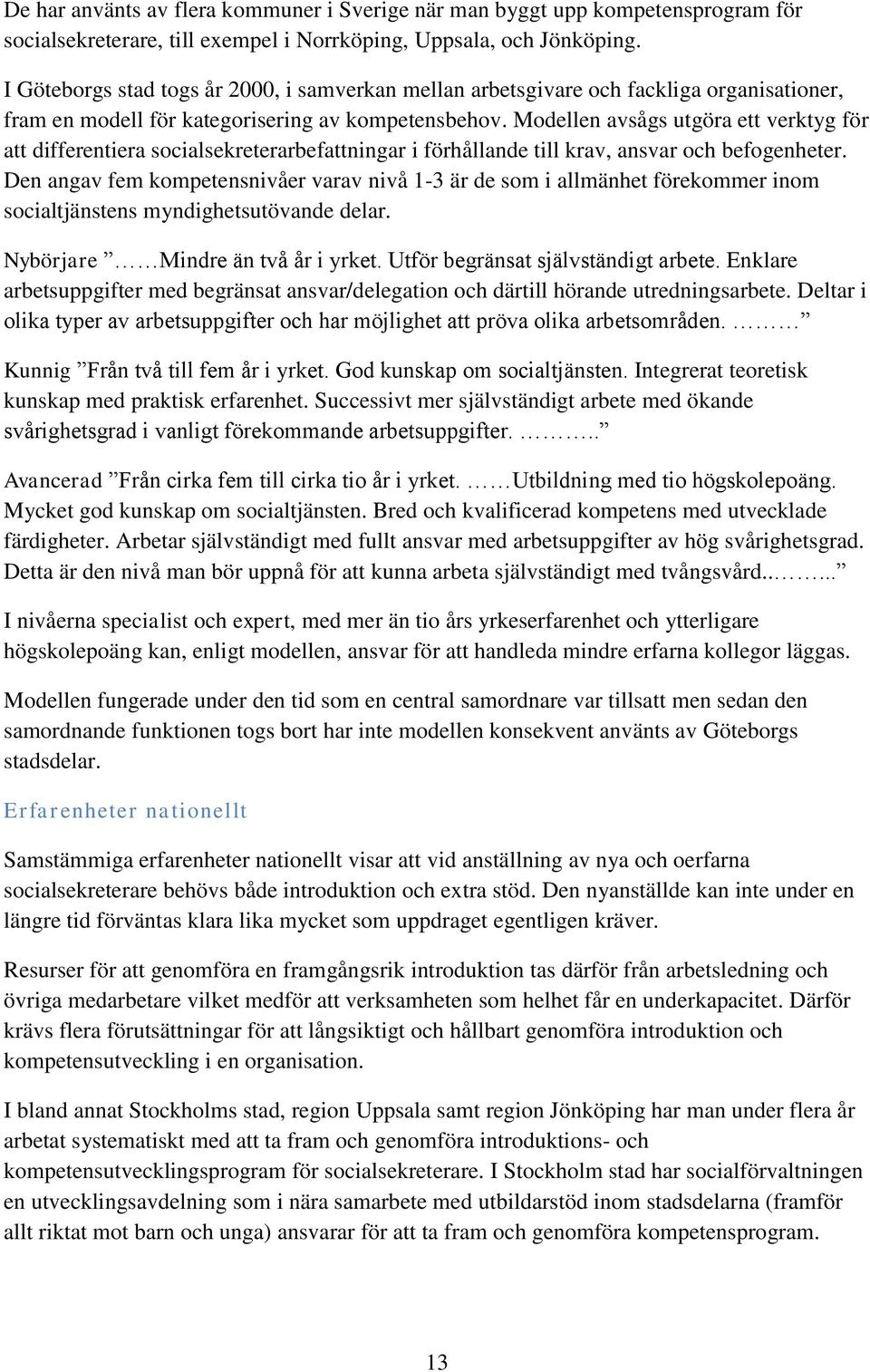 Modellen avsågs utgöra ett verktyg för att differentiera socialsekreterarbefattningar i förhållande till krav, ansvar och befogenheter.