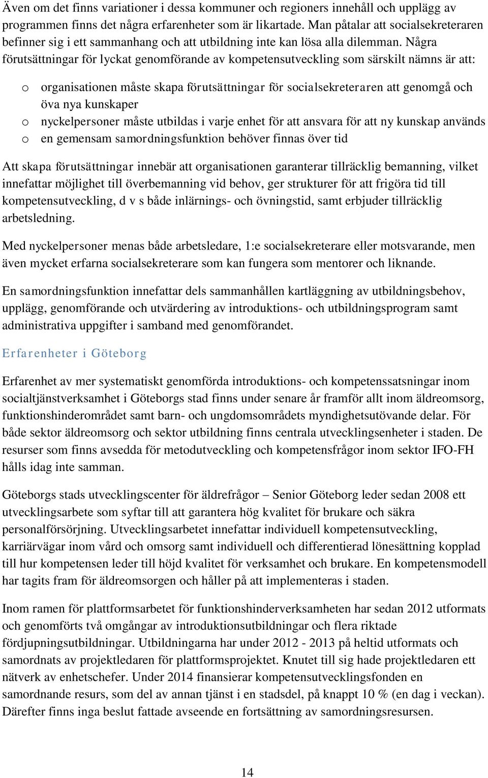 Några förutsättningar för lyckat genomförande av kompetensutveckling som särskilt nämns är att: o organisationen måste skapa förutsättningar för socialsekreteraren att genomgå och öva nya kunskaper o