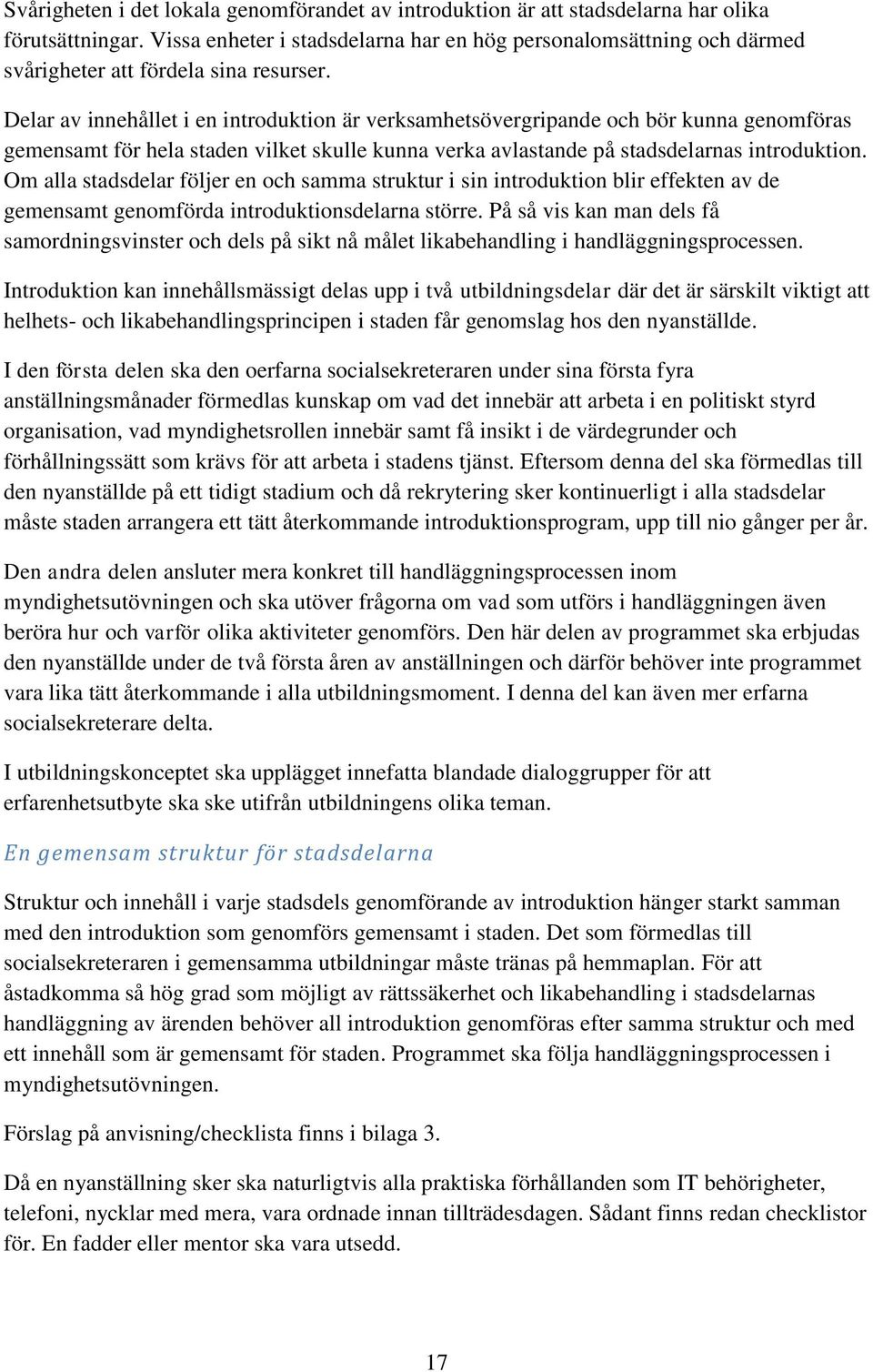 Delar av innehållet i en introduktion är verksamhetsövergripande och bör kunna genomföras gemensamt för hela staden vilket skulle kunna verka avlastande på stadsdelarnas introduktion.