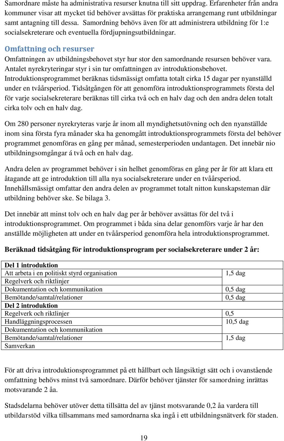 Samordning behövs även för att administrera utbildning för 1:e socialsekreterare och eventuella fördjupningsutbildningar.