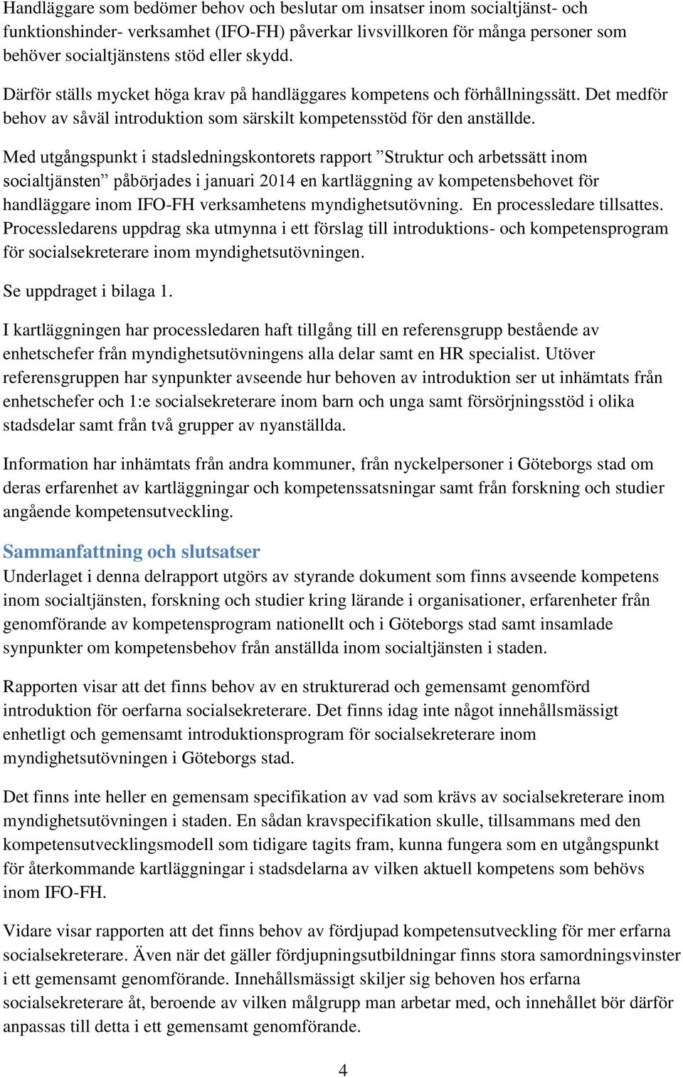 Med utgångspunkt i stadsledningskontorets rapport Struktur och arbetssätt inom socialtjänsten påbörjades i januari 2014 en kartläggning av kompetensbehovet för handläggare inom IFO-FH verksamhetens