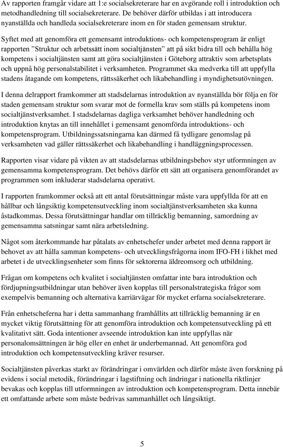 Syftet med att genomföra ett gemensamt introduktions- och kompetensprogram är enligt rapporten Struktur och arbetssätt inom socialtjänsten att på sikt bidra till och behålla hög kompetens i