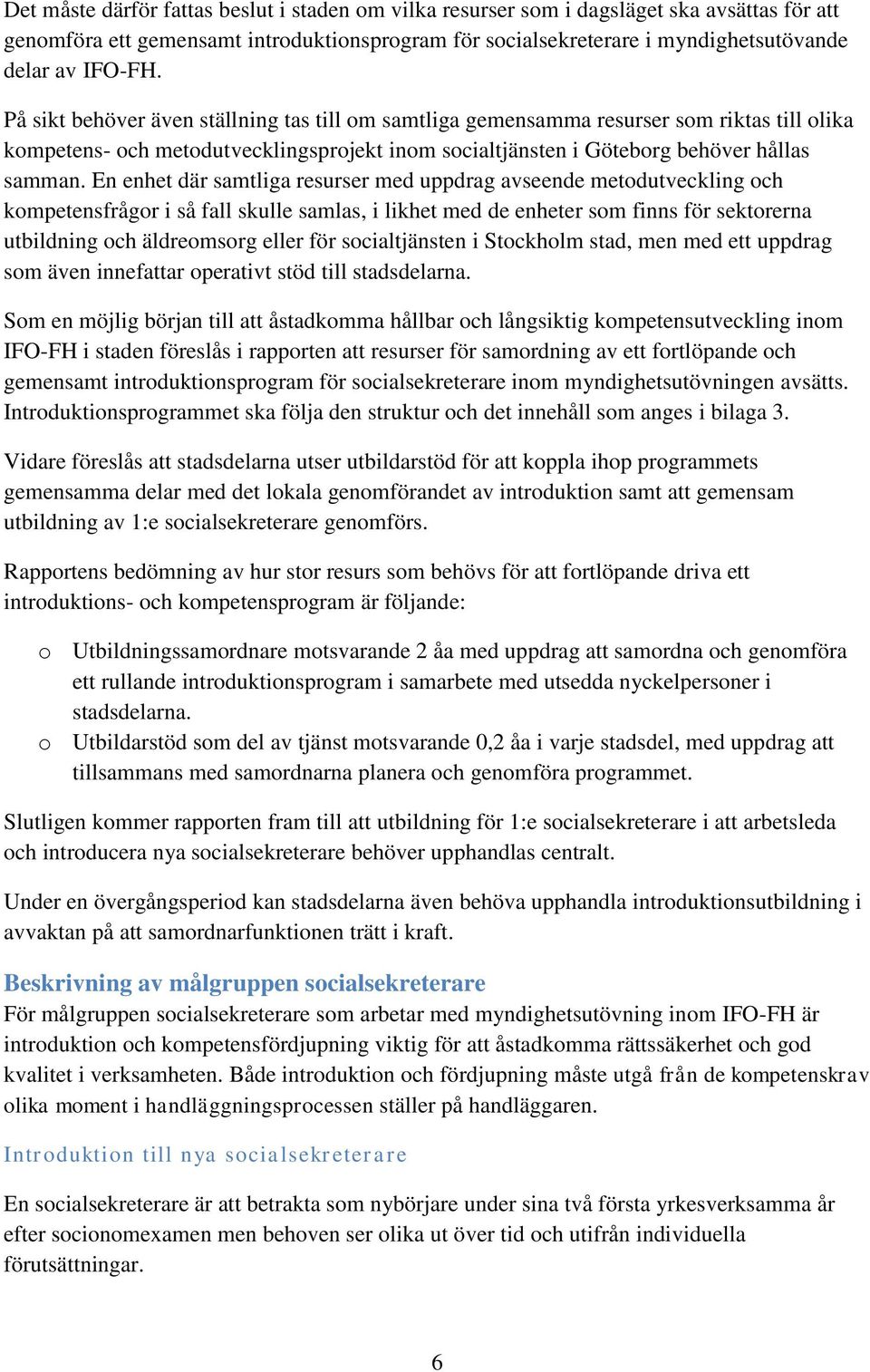 En enhet där samtliga resurser med uppdrag avseende metodutveckling och kompetensfrågor i så fall skulle samlas, i likhet med de enheter som finns för sektorerna utbildning och äldreomsorg eller för
