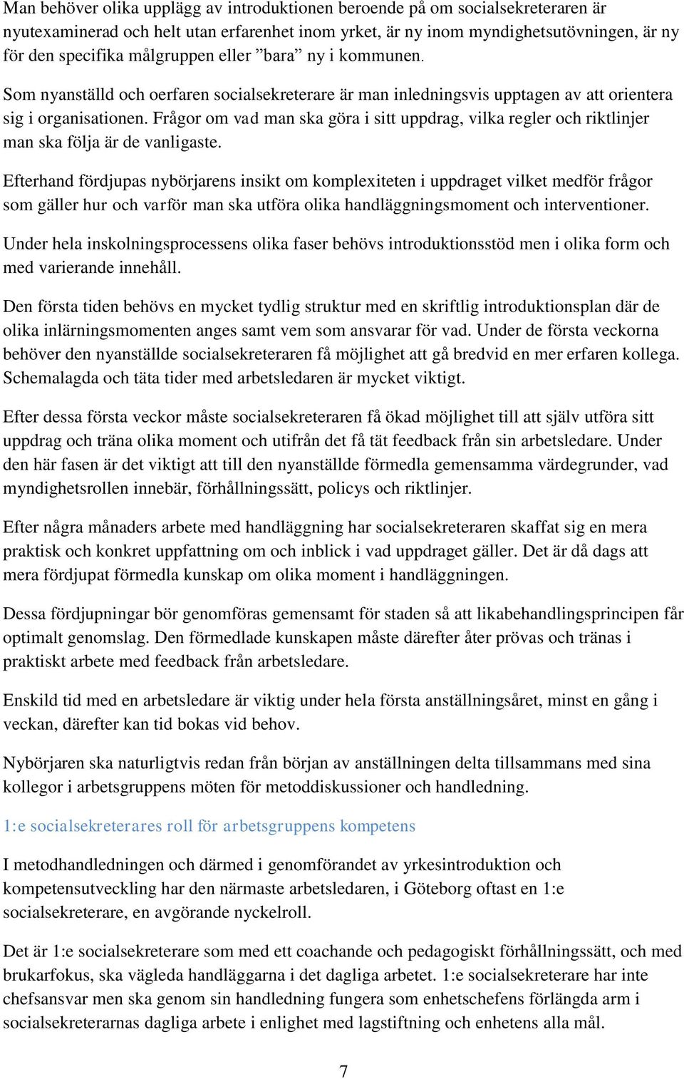 Frågor om vad man ska göra i sitt uppdrag, vilka regler och riktlinjer man ska följa är de vanligaste.