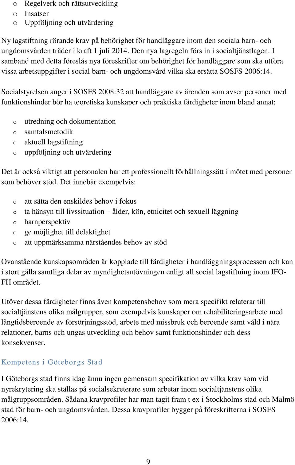 I samband med detta föreslås nya föreskrifter om behörighet för handläggare som ska utföra vissa arbetsuppgifter i social barn- och ungdomsvård vilka ska ersätta SOSFS 2006:14.