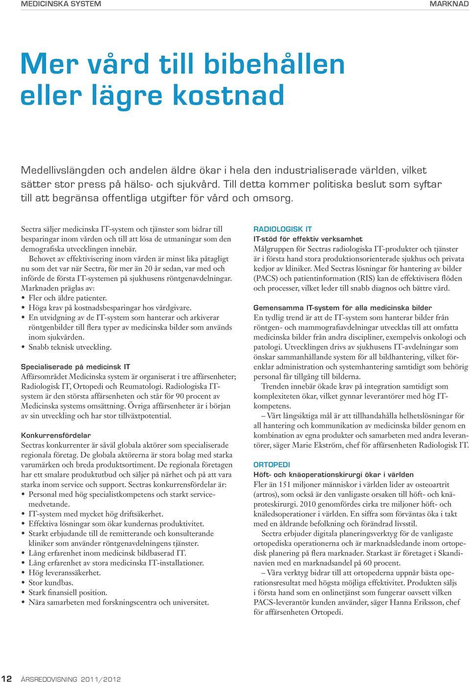 Sectra säljer medicinska IT-system och tjänster som bidrar till besparingar inom vården och till att lösa de utmaningar som den demografiska utvecklingen innebär.