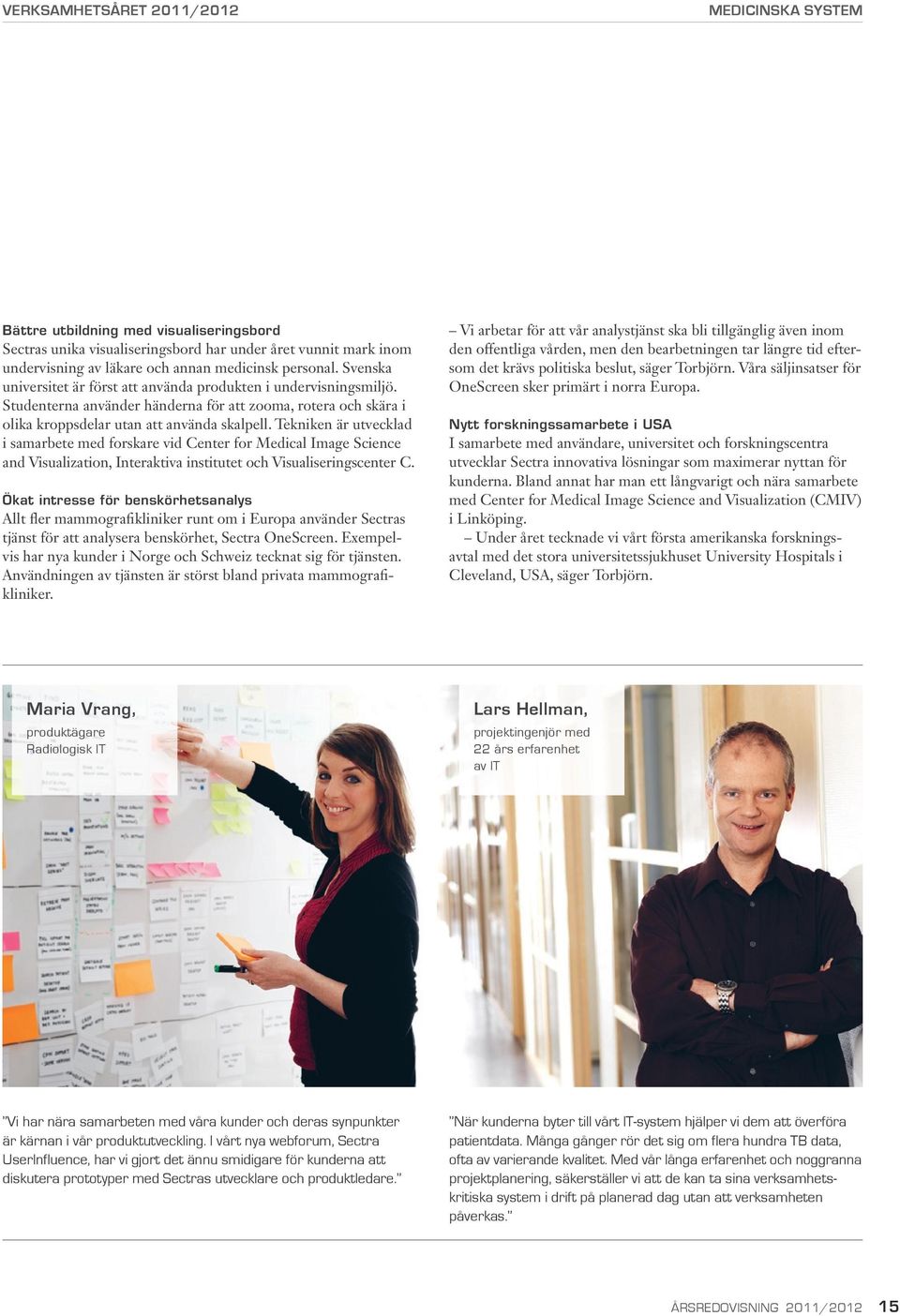 Tekniken är utvecklad i samarbete med forskare vid Center for Medical Image Science and Visualization, Interaktiva institutet och Visualiseringscenter C.