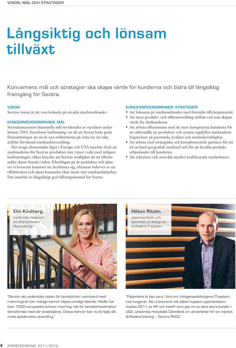 Styrelsens bedömning var då att Sectra hade goda förutsättningar att nå de nya målnivåerna på cirka tre års sikt, utifrån förväntad marknadsutveckling.