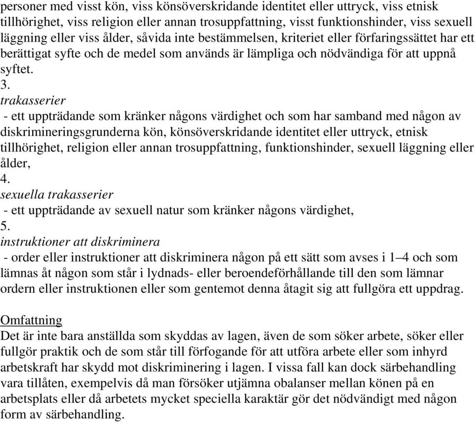 trakasserier - ett uppträdande som kränker någons värdighet och som har samband med någon av diskrimineringsgrunderna kön, könsöverskridande identitet eller uttryck, etnisk tillhörighet, religion