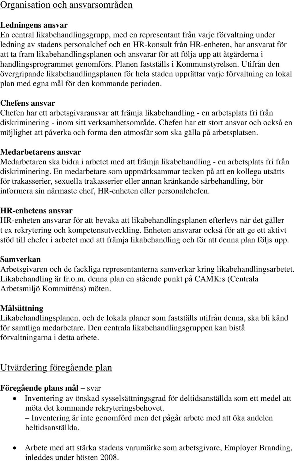 Utifrån den övergripande likabehandlingsplanen för hela staden upprättar varje förvaltning en lokal plan med egna mål för den kommande perioden.