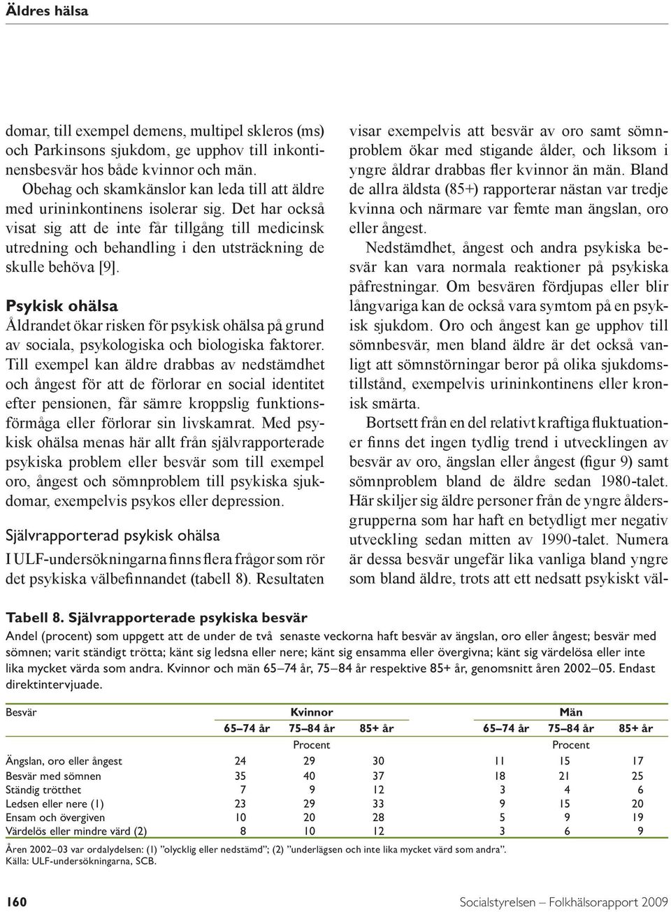 Det har också visat sig att de inte får tillgång till medicinsk utredning och behandling i den utsträckning de skulle behöva [9].