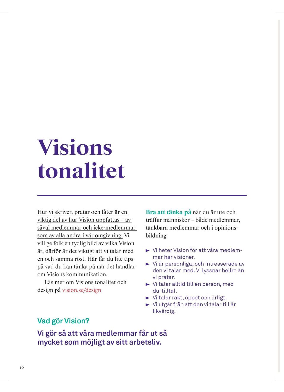 Läs mer om Visions tonalitet och design på vision.se/design Vad gör Vision? Vi gör så att våra medlemmar får ut så mycket som möjligt av sitt arbetsliv.