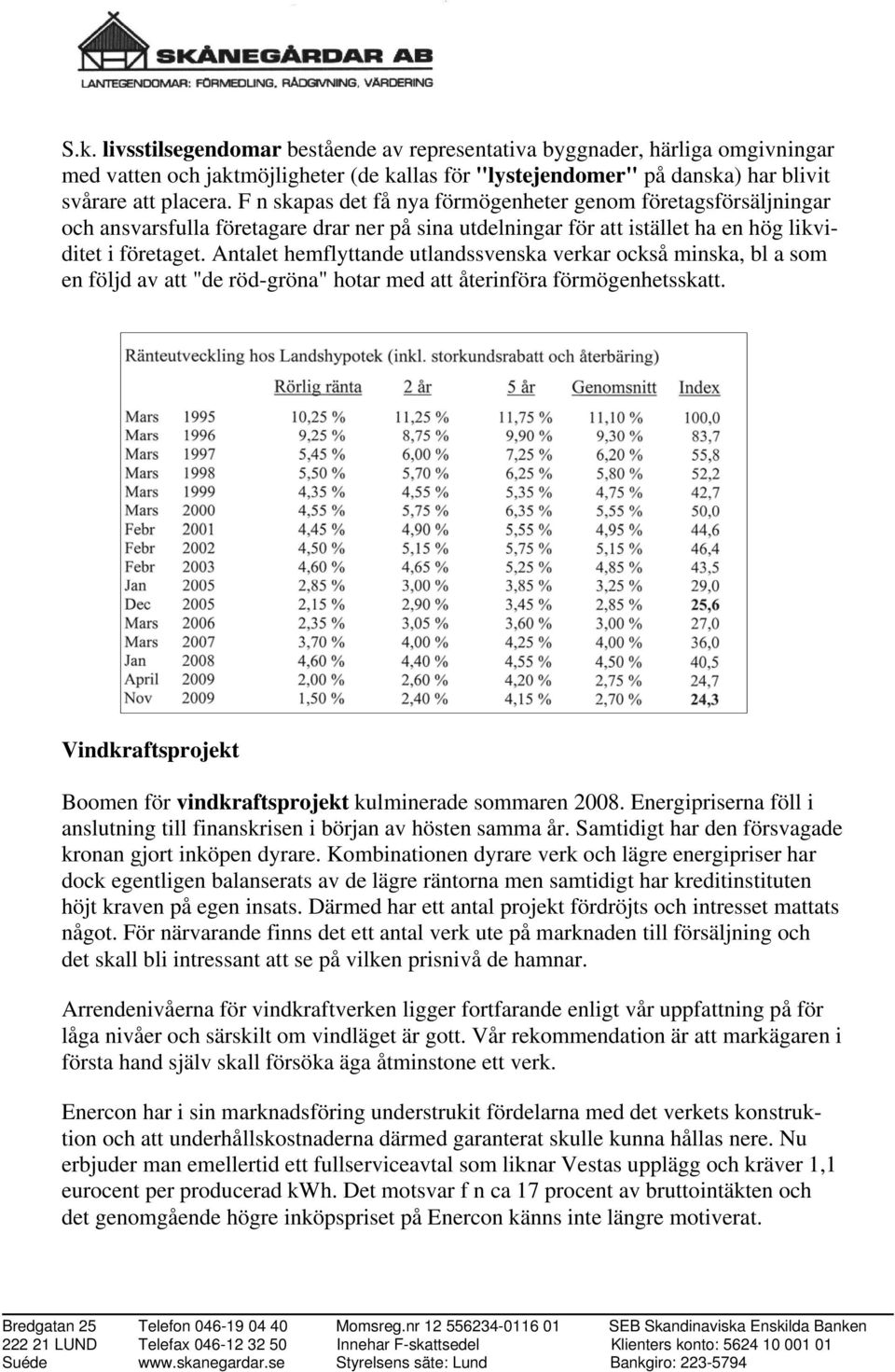 Antalet hemflyttande utlandssvenska verkar också minska, bl a som en följd av att "de röd-gröna" hotar med att återinföra förmögenhetsskatt.
