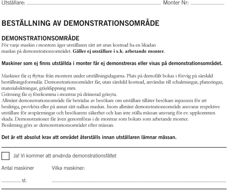 Maskiner får ej flyttas från montern under utställningsdagarna. Plats på demofält bokas i förväg på särskild beställningsformulär.