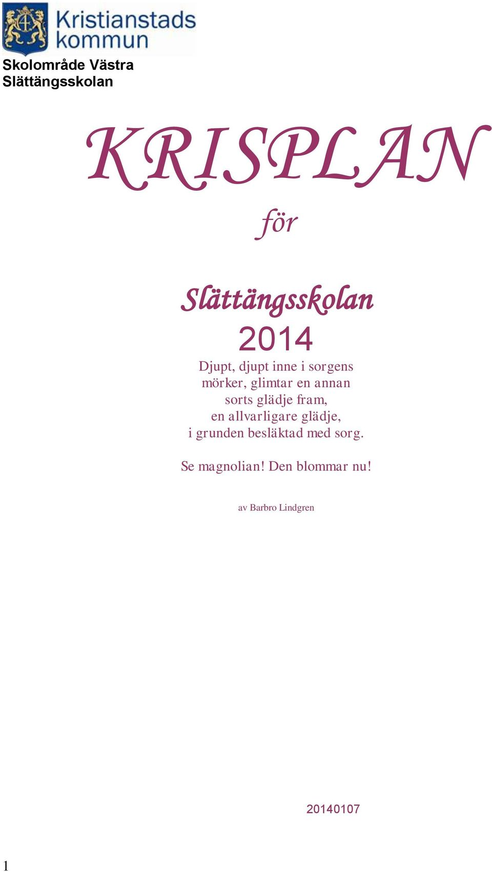 glädje fram, en allvarligare glädje, i grunden besläktad med