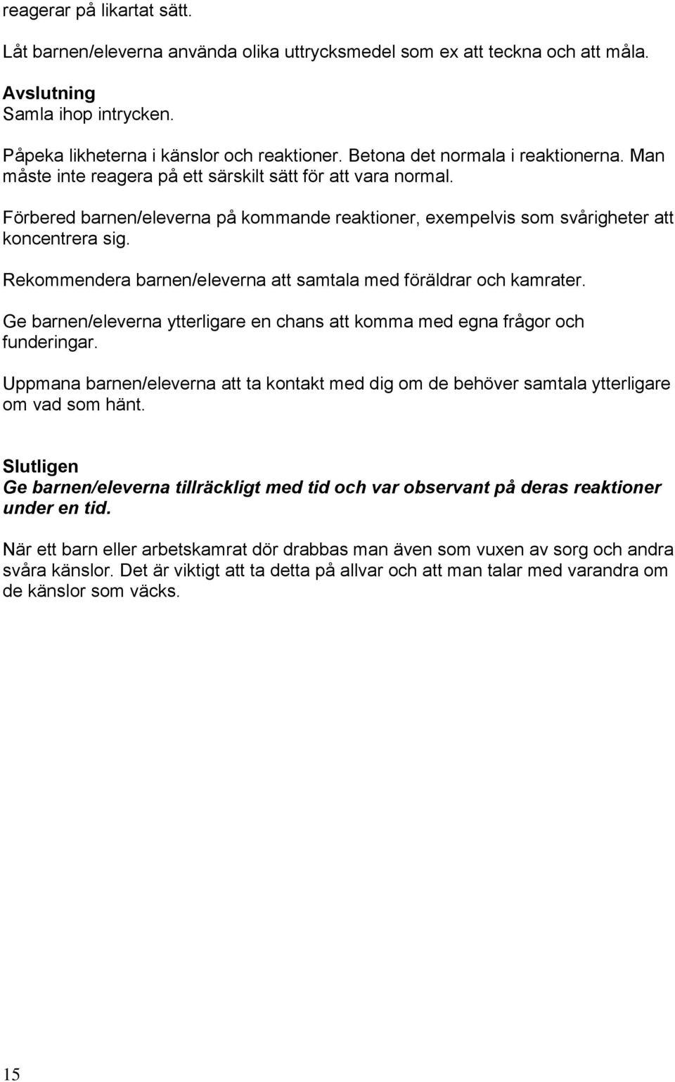 Rekommendera barnen/eleverna att samtala med föräldrar och kamrater. Ge barnen/eleverna ytterligare en chans att komma med egna frågor och funderingar.