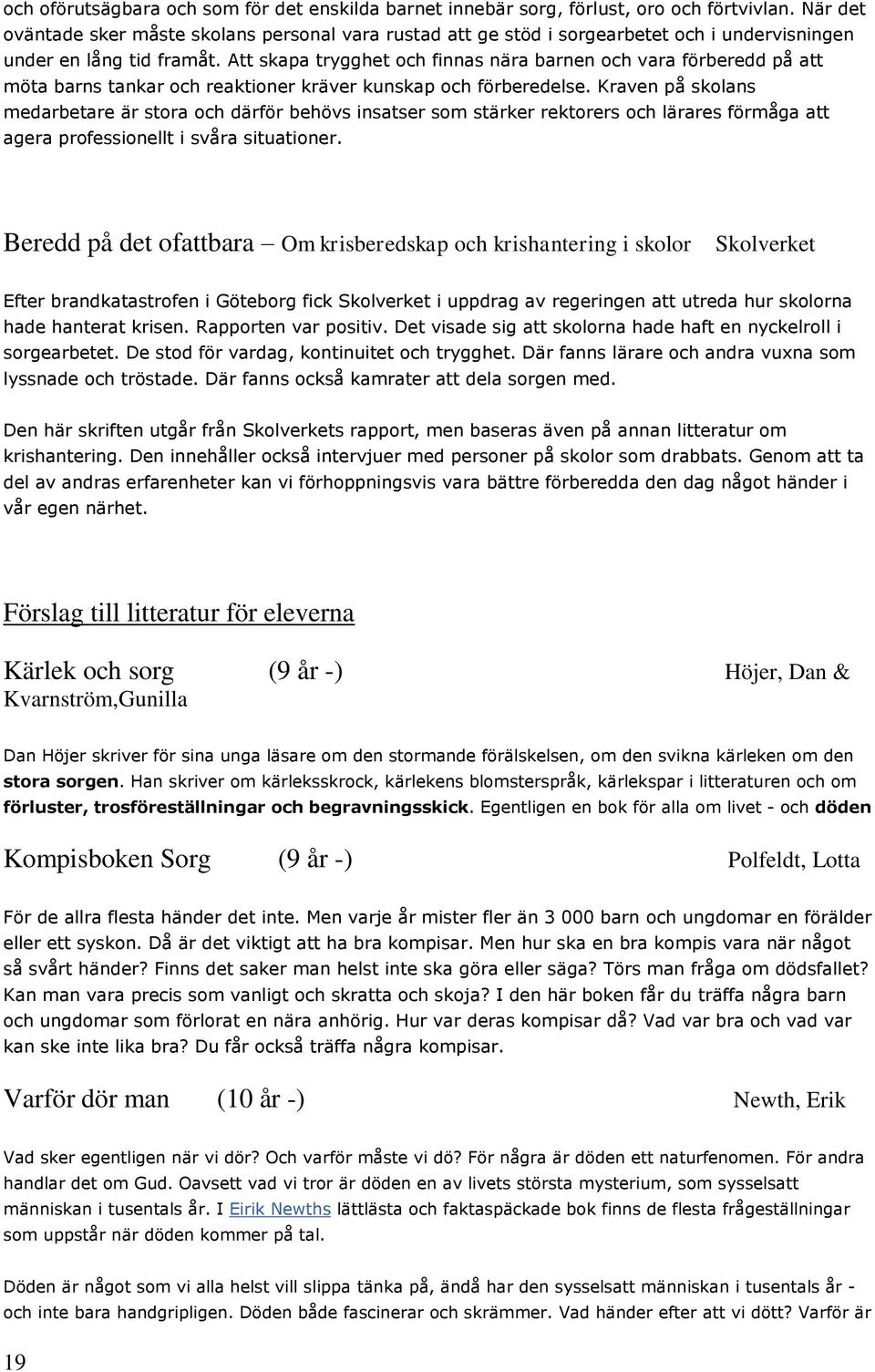 Att skapa trygghet och finnas nära barnen och vara förberedd på att möta barns tankar och reaktioner kräver kunskap och förberedelse.