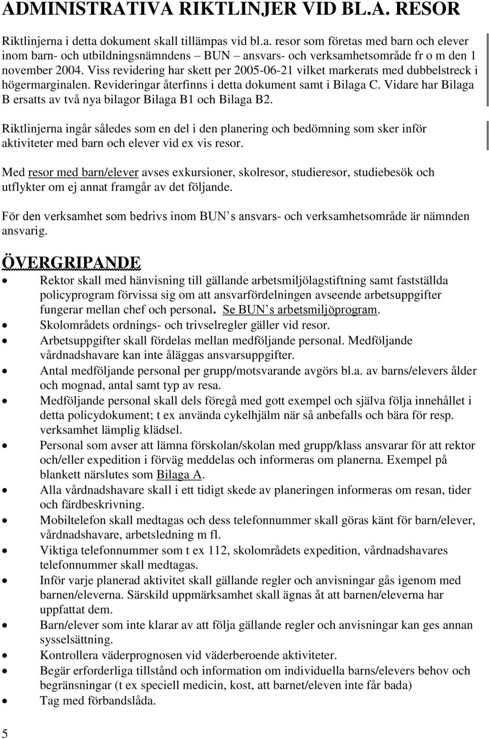 Vidare har Bilaga B ersatts av två nya bilagor Bilaga B1 och Bilaga B2.