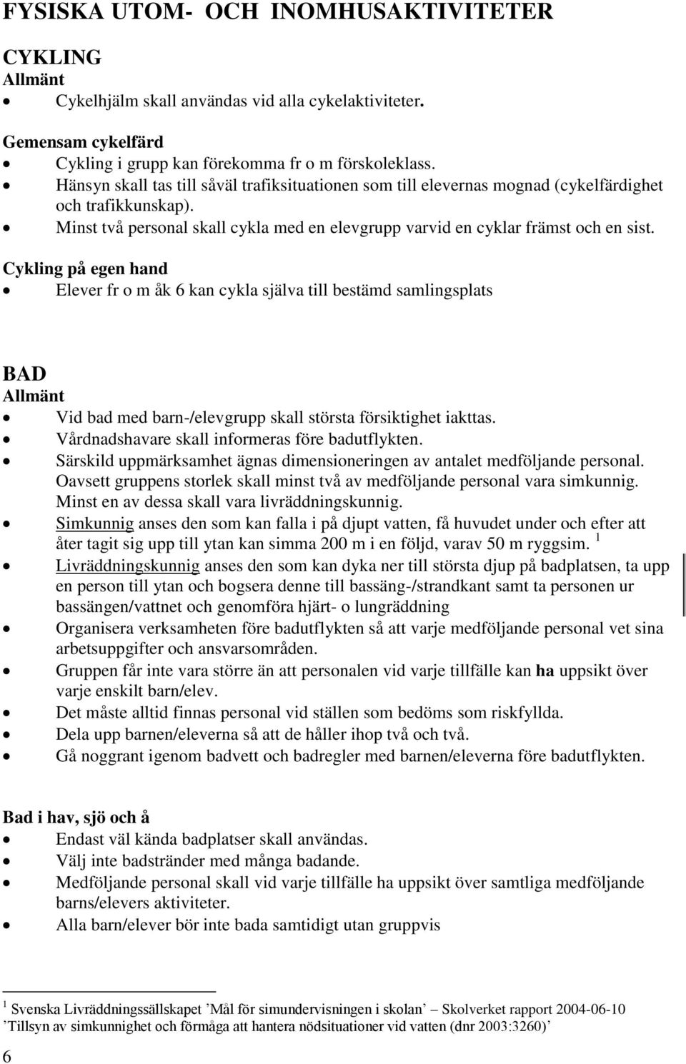 Cykling på egen hand Elever fr o m åk 6 kan cykla själva till bestämd samlingsplats BAD Allmänt Vid bad med barn-/elevgrupp skall största försiktighet iakttas.