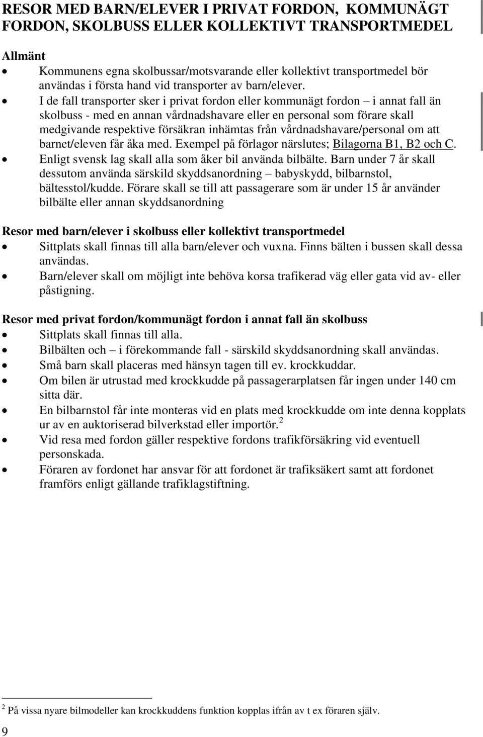 I de fall transporter sker i privat fordon eller kommunägt fordon i annat fall än skolbuss - med en annan vårdnadshavare eller en personal som förare skall medgivande respektive försäkran inhämtas