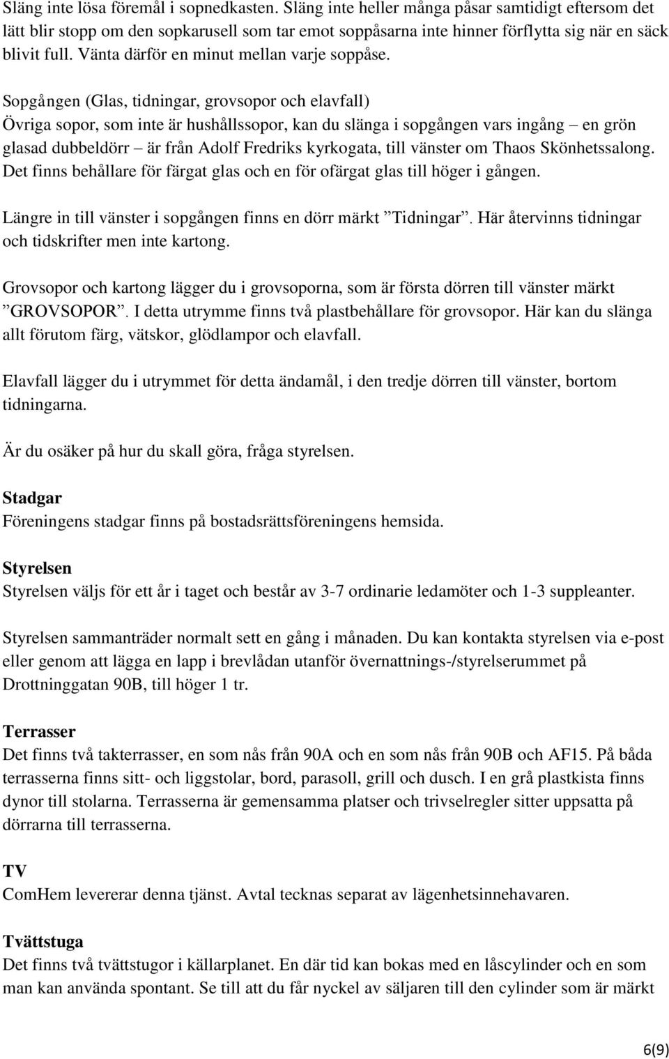 Vänta därför en minut mellan varje soppåse.