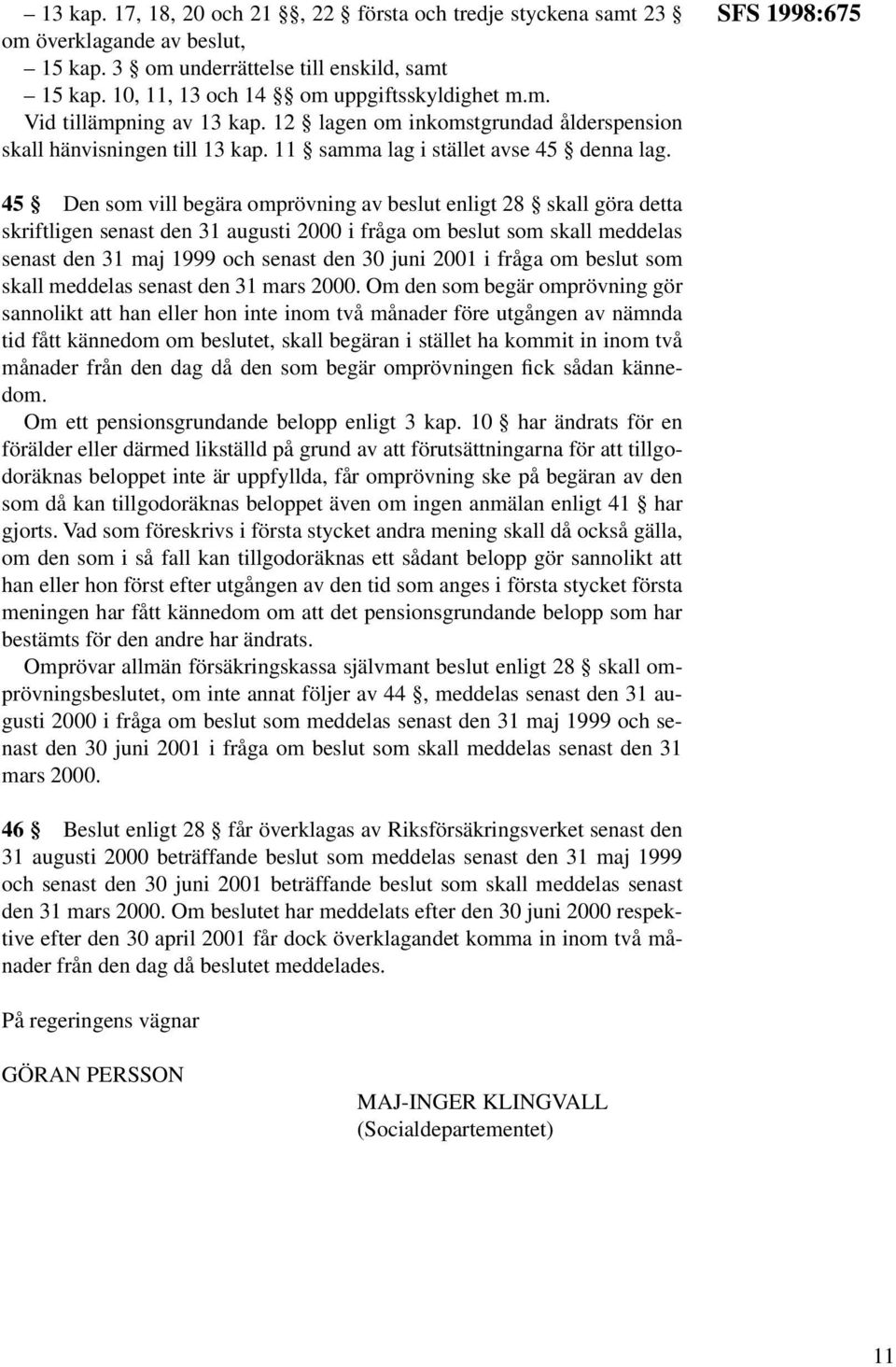 SFS 1998:675 45 Den som vill begära omprövning av beslut enligt 28 skall göra detta skriftligen senast den 31 augusti 2000 i fråga om beslut som skall meddelas senast den 31 maj 1999 och senast den