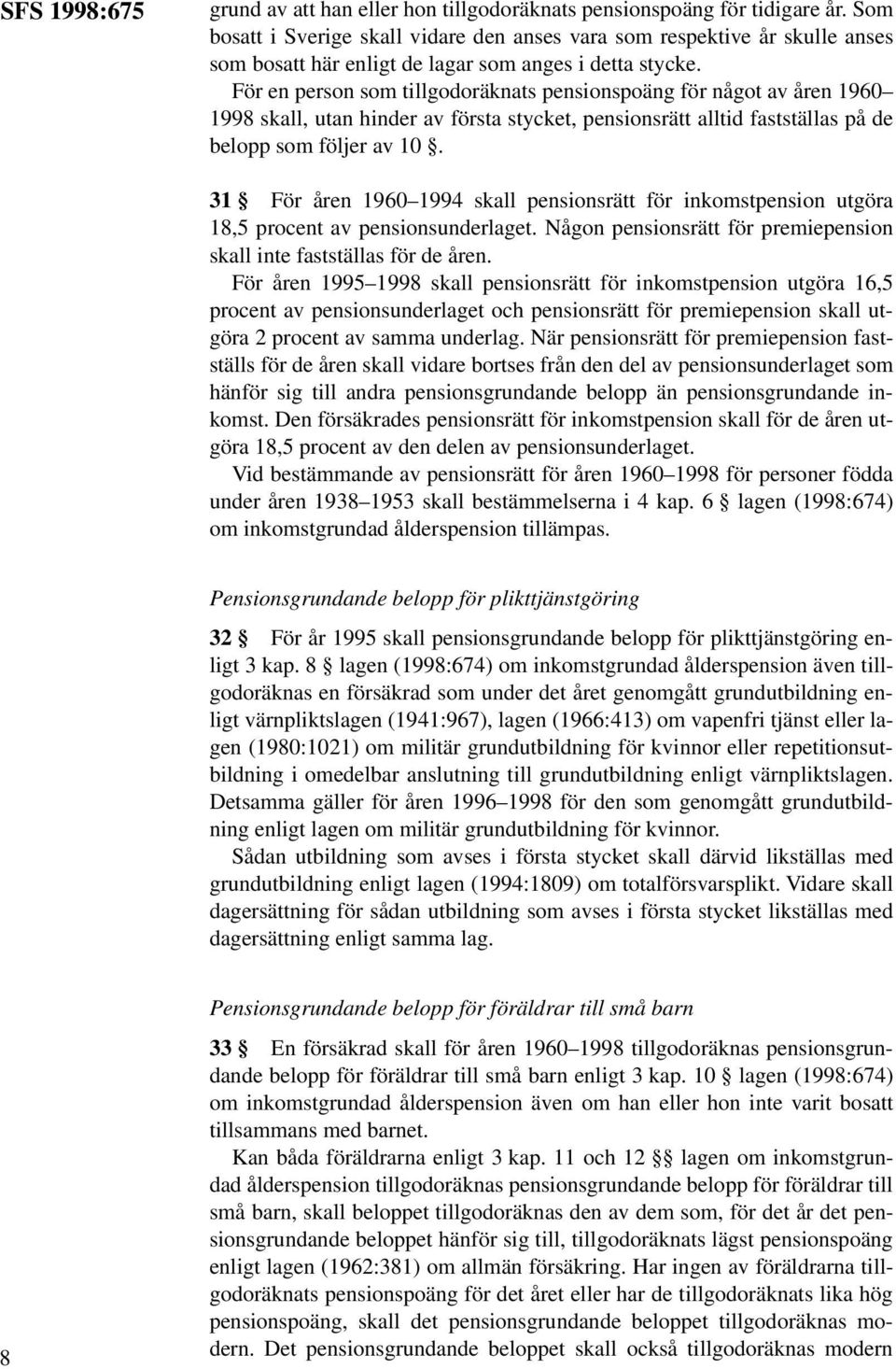 För en person som tillgodoräknats pensionspoäng för något av åren 1960 1998 skall, utan hinder av första stycket, pensionsrätt alltid fastställas på de belopp som följer av 10.