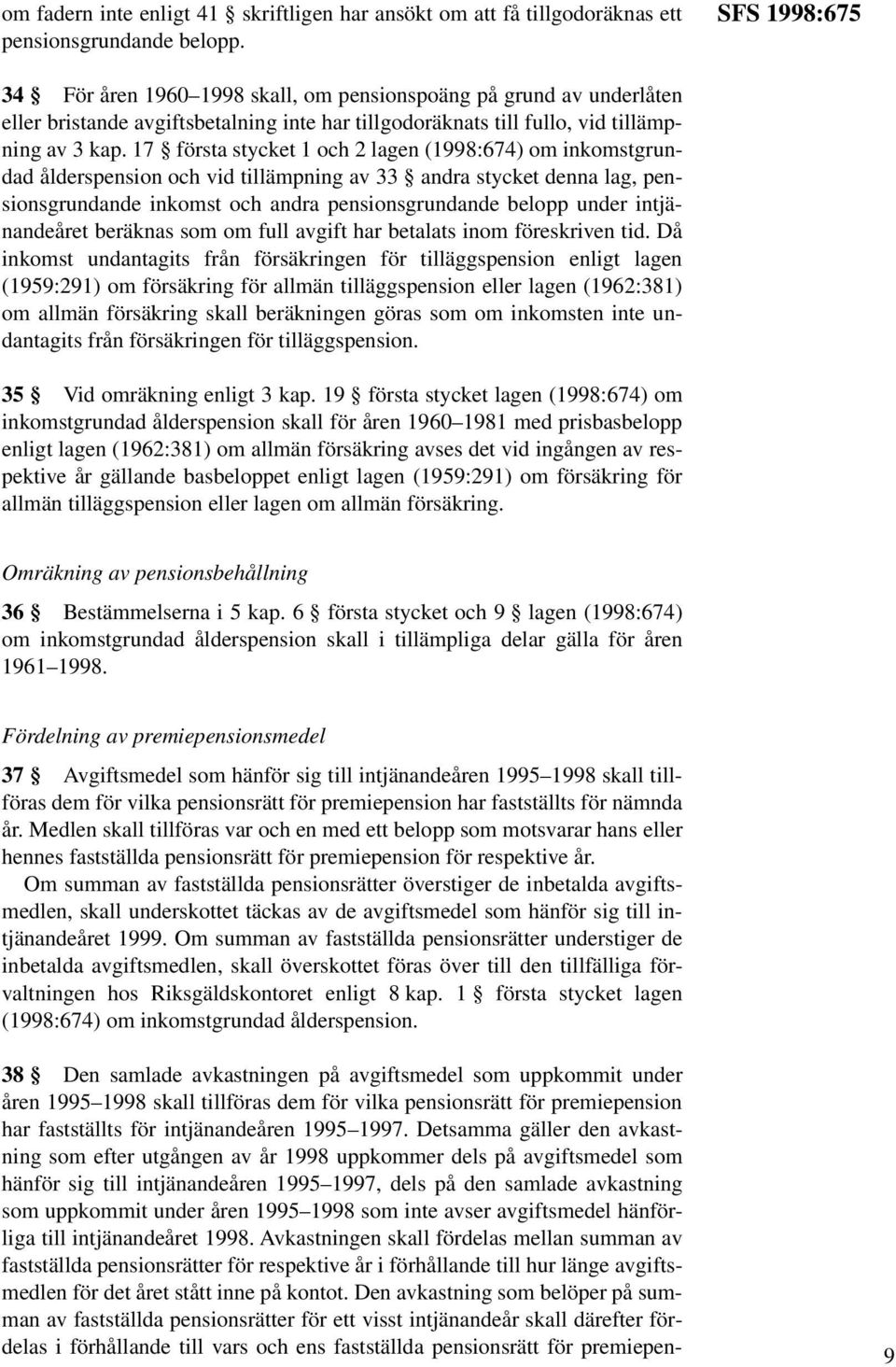 17 första stycket 1 och 2 lagen (1998:674) om inkomstgrundad ålderspension och vid tillämpning av 33 andra stycket denna lag, pensionsgrundande inkomst och andra pensionsgrundande belopp under