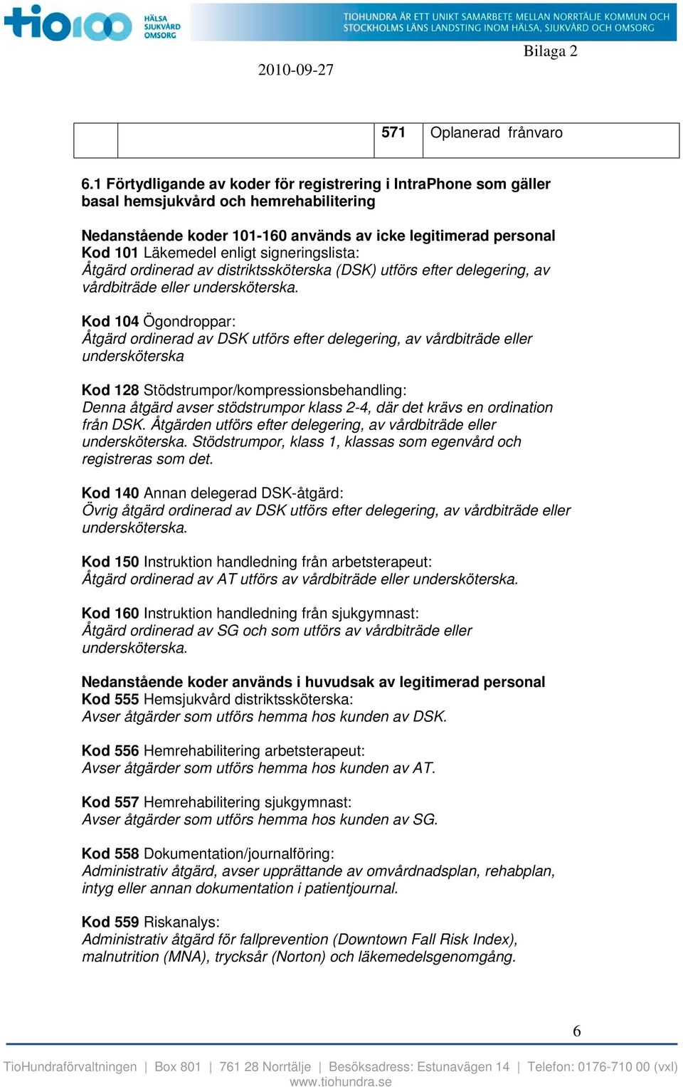 signeringslista: Åtgärd ordinerad av distriktssköterska (DSK) utförs efter delegering, av vårdbiträde eller undersköterska.