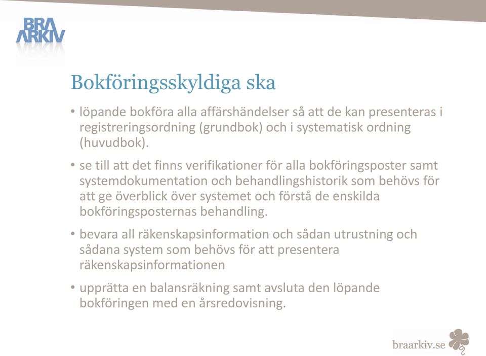 se till att det finns verifikationer för alla bokföringsposter samt systemdokumentation och behandlingshistorik som behövs för att ge överblick