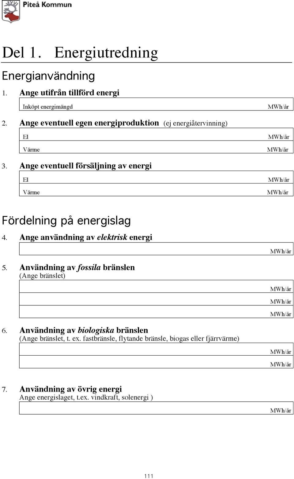 Ange eventuell försäljning av energi El Värme Fördelning på energislag 4. Ange användning av elektrisk energi 5.