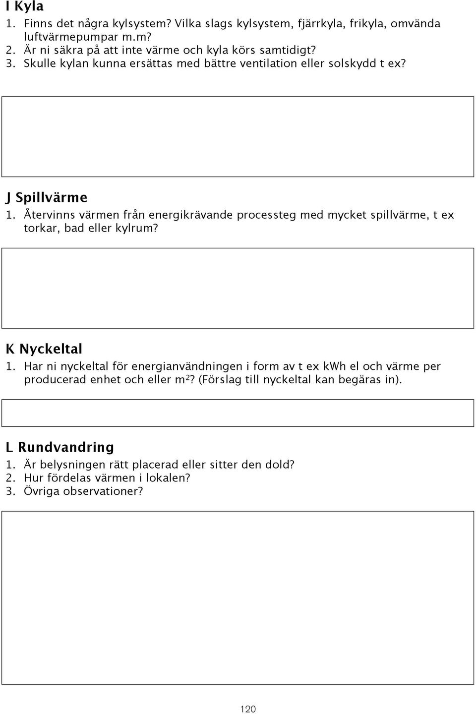 Återvinns värmen från energiävande processteg med mycket spillvärme, t ex torkar, bad eller kylrum? K Nyckeltal 1.