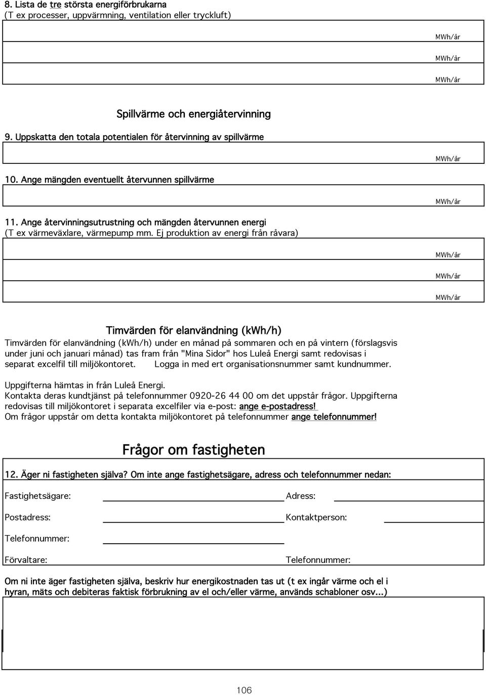 Lista de tre största energiförbrukarna (T ex processer, uppvärmning, ventilation eller tryckluft) Spillvärme och energiåtervinning 9.