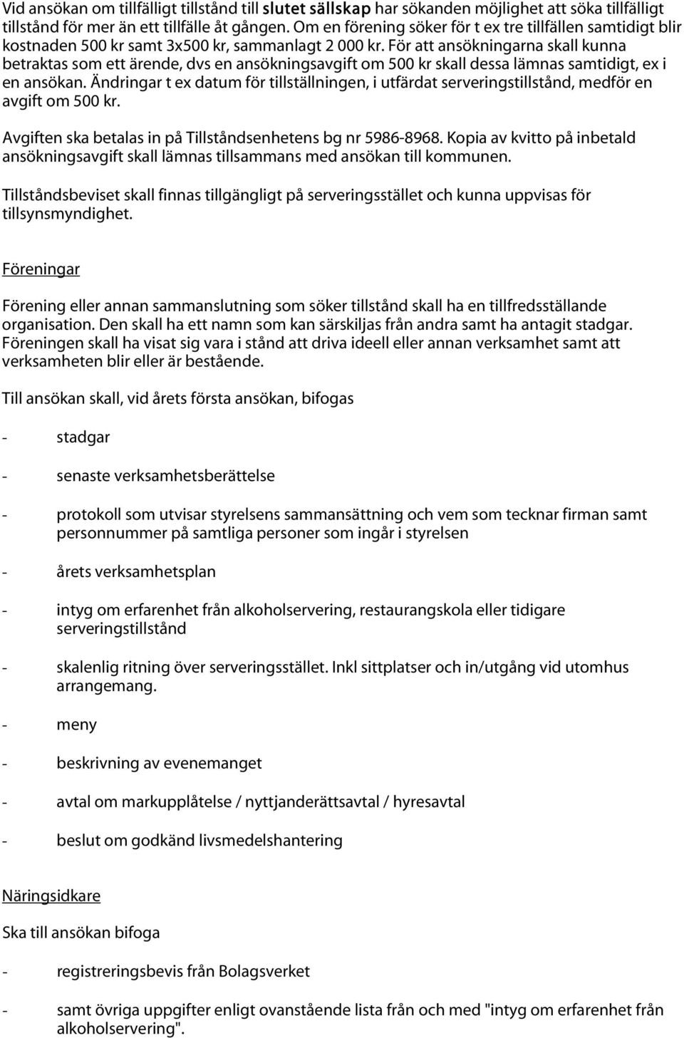 För att ansökningarna skall kunna betraktas som ett ärende, dvs en ansökningsavgift om 500 kr skall dessa lämnas samtidigt, ex i en ansökan.