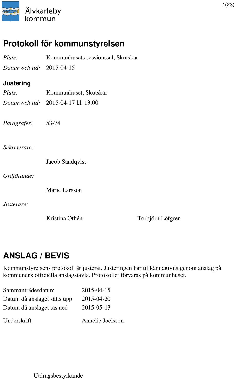 00 Paragrafer: 53-74 Sekreterare: Jacob Sandqvist Ordförande: Marie Larsson Justerare: Kristina Othén Torbjörn Löfgren ANSLAG / BEVIS Kommunstyrelsens