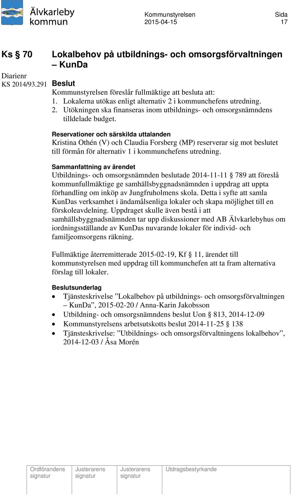 Reservationer och särskilda uttalanden Kristina Othén (V) och Claudia Forsberg (MP) reserverar sig mot beslutet till förmån för alternativ 1 i kommunchefens utredning.