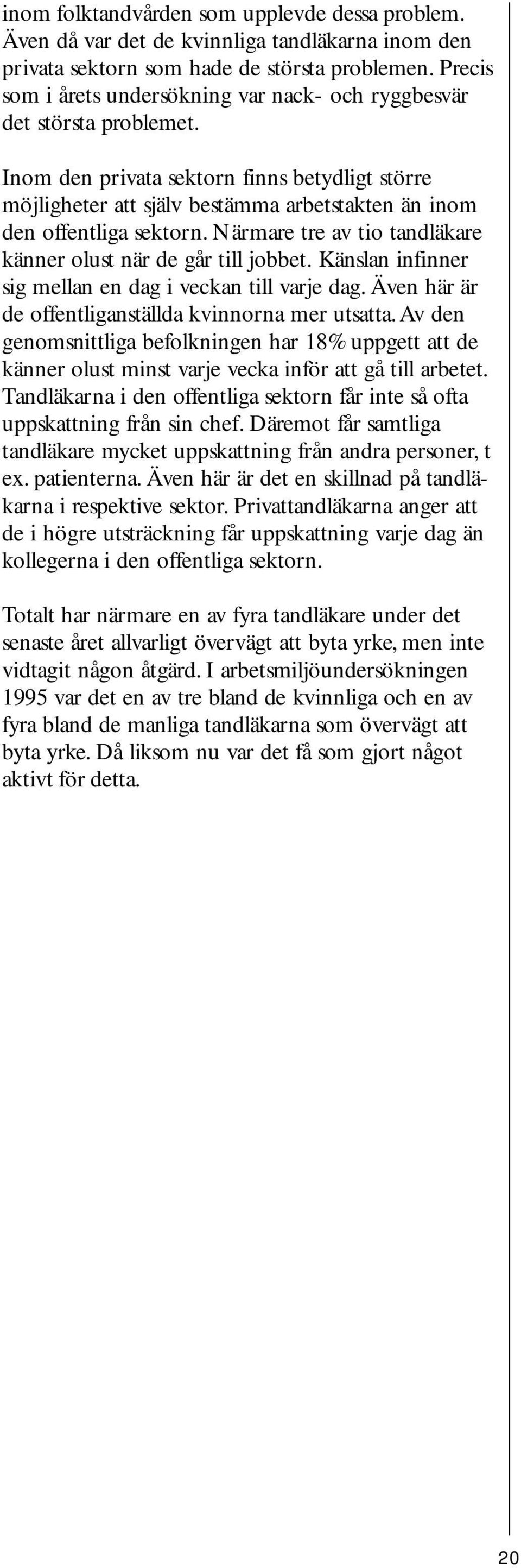 Närmare tre av tio tandläkare känner olust när de går till jobbet. Känslan infinner sig mellan dag i veckan till varje dag. Äv här är de offtliganställda kvinnorna mer utsatta.