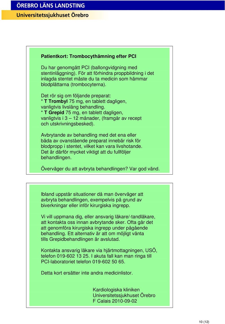 Det rör sig om följande preparat: * T Trombyl 75 mg, en tablett dagligen, vanligtvis livslång behandling.