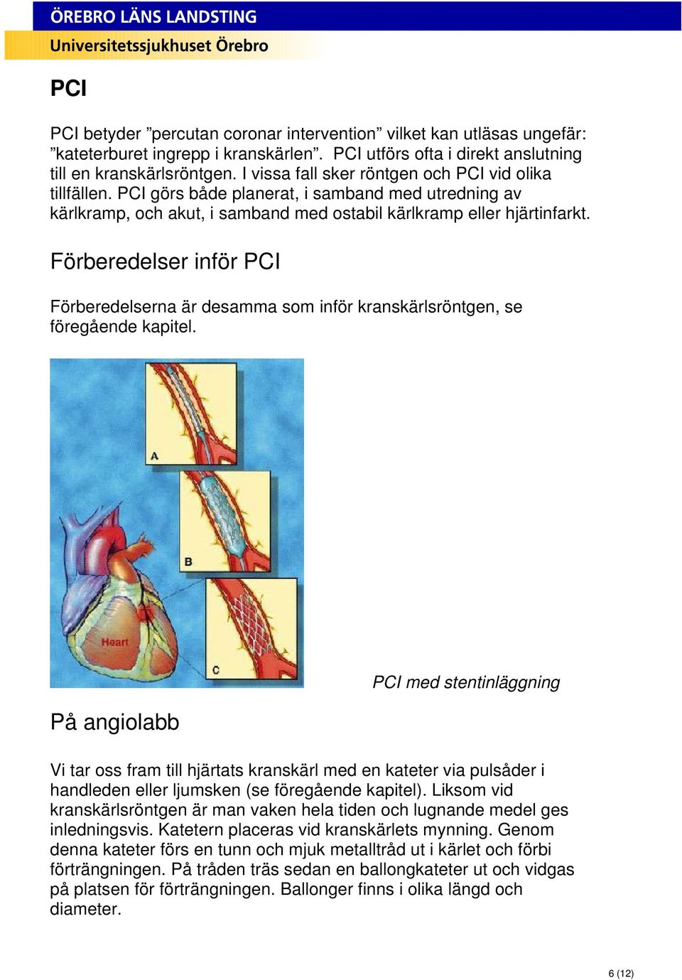 Förberedelser inför PCI Förberedelserna är desamma som inför kranskärlsröntgen, se föregående kapitel.