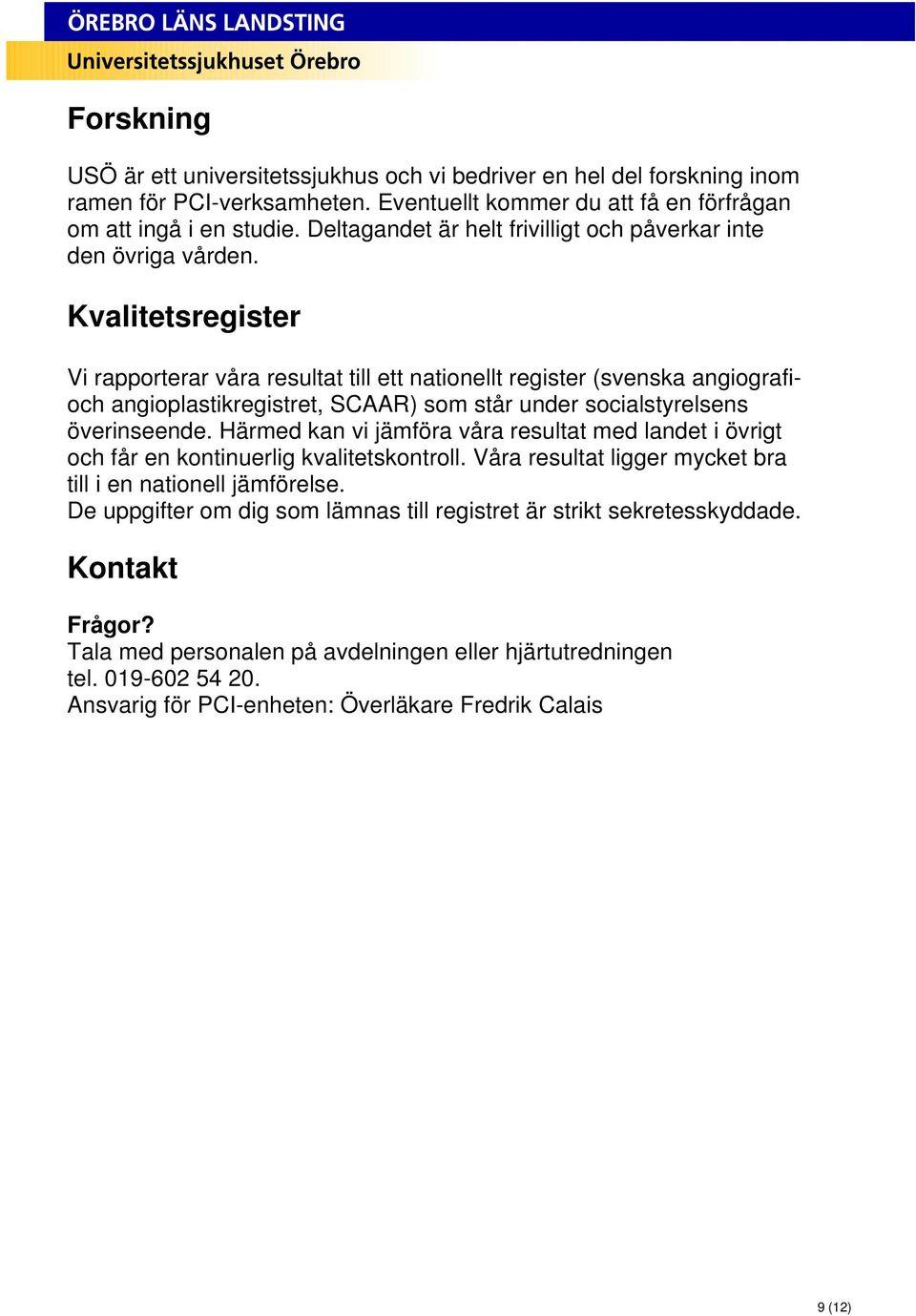 Kvalitetsregister Vi rapporterar våra resultat till ett nationellt register (svenska angiografioch angioplastikregistret, SCAAR) som står under socialstyrelsens överinseende.