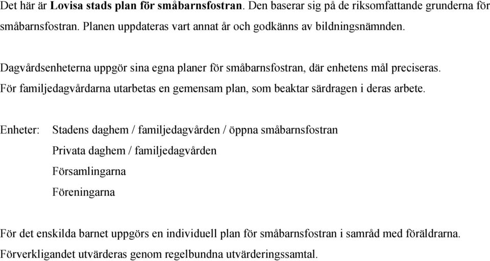 För familjedagvårdarna utarbetas en gemensam plan, som beaktar särdragen i deras arbete.
