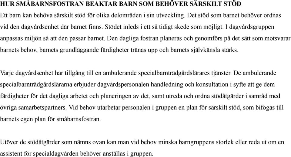 Den dagliga fostran planeras och genomförs på det sätt som motsvarar barnets behov, barnets grundläggande färdigheter tränas upp och barnets självkänsla stärks.