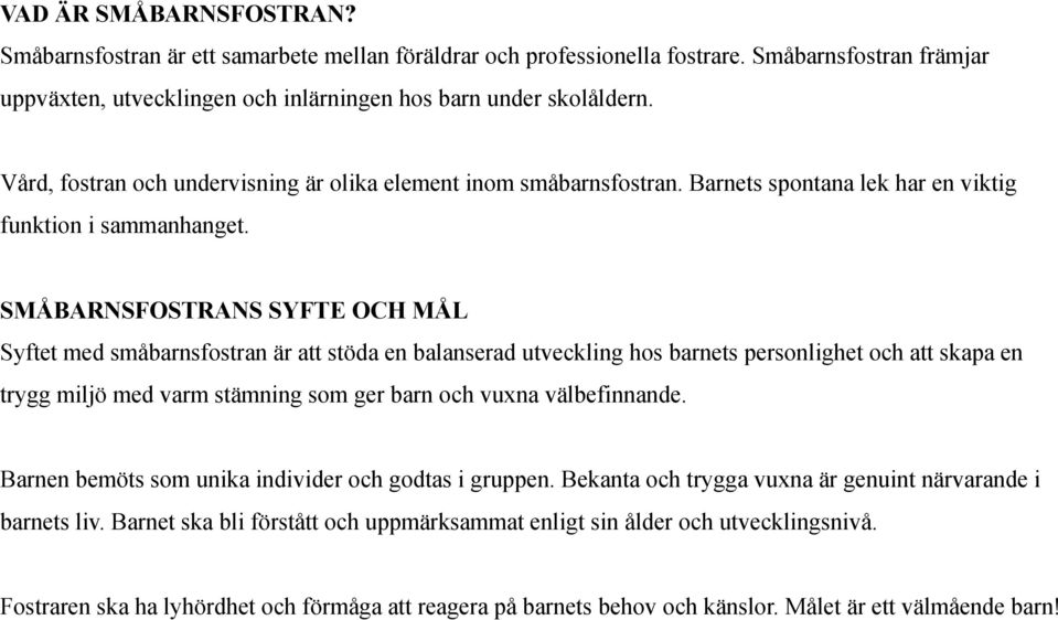 SMÅBARNSFOSTRANS SYFTE OCH MÅL Syftet med småbarnsfostran är att stöda en balanserad utveckling hos barnets personlighet och att skapa en trygg miljö med varm stämning som ger barn och vuxna