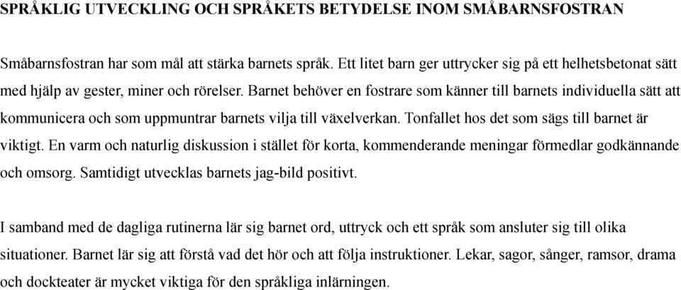 Barnet behöver en fostrare som känner till barnets individuella sätt att kommunicera och som uppmuntrar barnets vilja till växelverkan. Tonfallet hos det som sägs till barnet är viktigt.