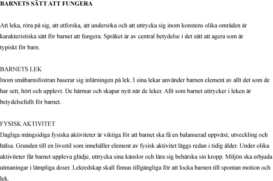I sina lekar använder barnen element av allt det som de har sett, hört och upplevt. De härmar och skapar nytt när de leker. Allt som barnet uttrycker i leken är betydelsefullt för barnet.