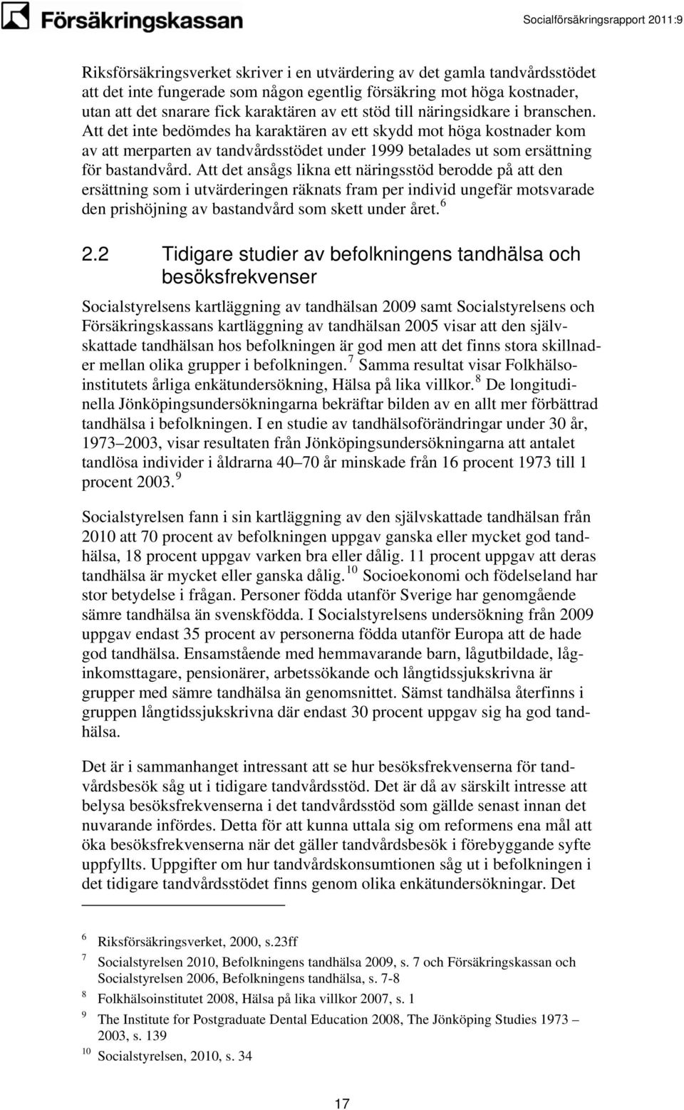 Att det ansågs likna ett näringsstöd berodde på att den ersättning som i utvärderingen räknats fram per individ ungefär motsvarade den prishöjning av bastandvård som skett under året. 6 2.