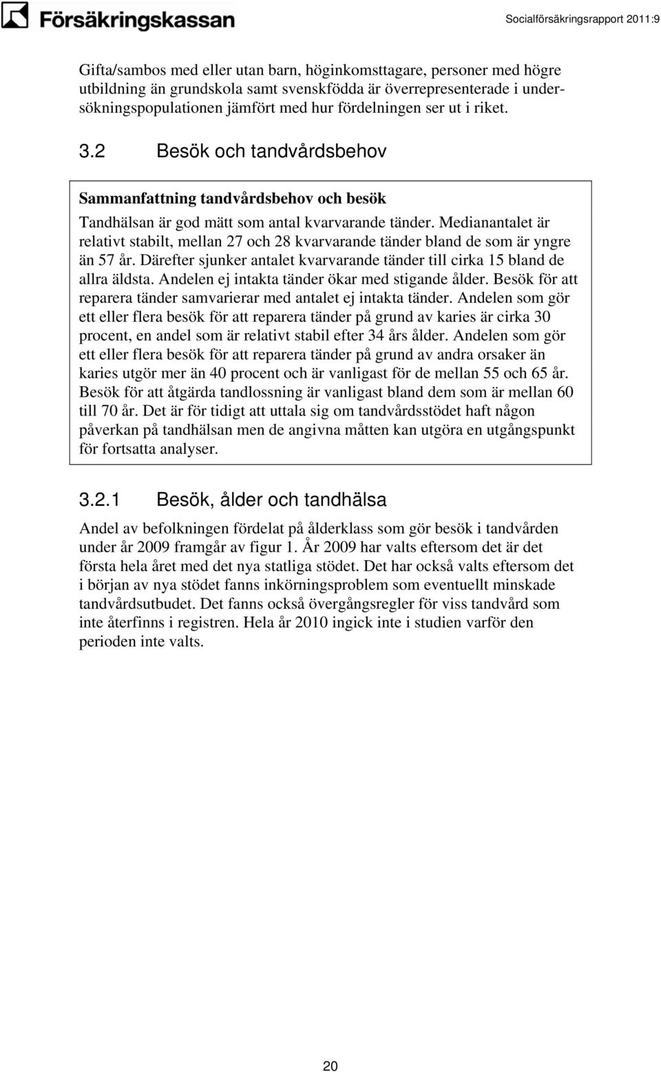 Medianantalet är relativt stabilt, mellan 27 och 28 kvarvarande tänder bland de som är yngre än 57 år. Därefter sjunker antalet kvarvarande tänder till cirka 15 bland de allra äldsta.